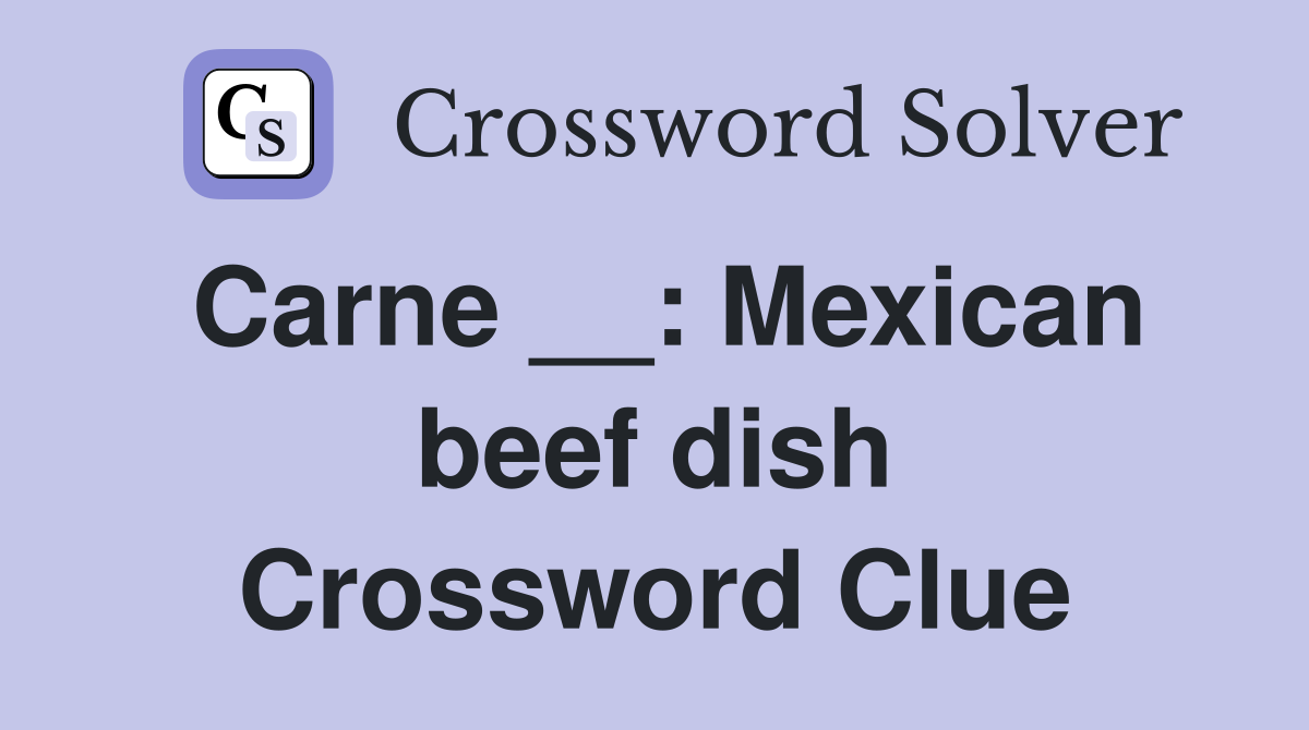 Carne __ Mexican beef dish Crossword Clue Answers Crossword Solver